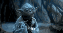 Yoda GIF saying "Do. Or do not. There is no try.