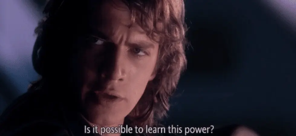 Anakin from Star Wars. "Is it possible to learn this power?" 